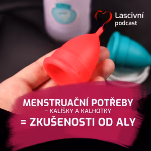 98. díl - Zkušenosti Aly s menstruačními kalíšky a kalhotkami (PRŮVODCE)