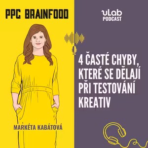 PPC Brainfood: 4 chyby, které se často dělají při testování kreativ | uLab podcast