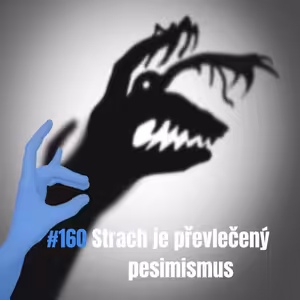 160: Strach je převlečený pesimismus