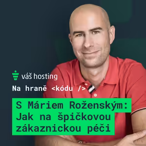 S Máriem Roženským: Nejlepší zákaznická péče je ta, kterou zákazník nepotřebuje