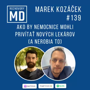 #139 Marek Kozáček - Ako by nemocnice mohli privítať nových lekárov (a nerobia to)