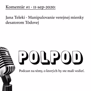 Komentár #1 - 11-sep-2020: Jana Teleki - Manipulovanie verejnej mienky desatorom Tódovej