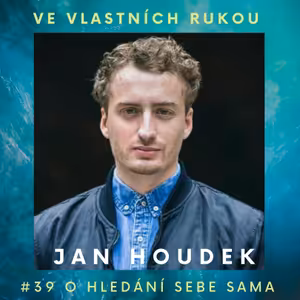 #39 Jan Houdek o hledání sebe sama, životním resetu po ztrátě maminky i škodlivosti kariérního poradenství