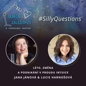 Léto, změna a podnikání v proudu intuice - Lucie Harnošová - Silly Questions Srdeční Záležitosti