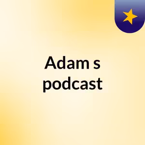 Adam's podcast