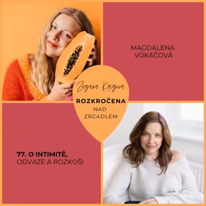 Epizoda 77: s Magdalenou Vokáčovou o intimitě, odvaze a rozkoši