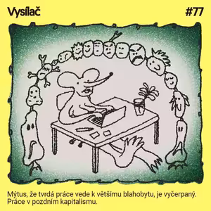 #77 Mýtus, že tvrdá práce vede k většímu blahobytu, je vyčerpaný. Práce v pozdním kapitalismu