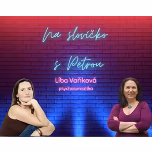 Psychosomatika, i tebe se to týká - Na slovíčko s Petrou (host Líba Vaňková)