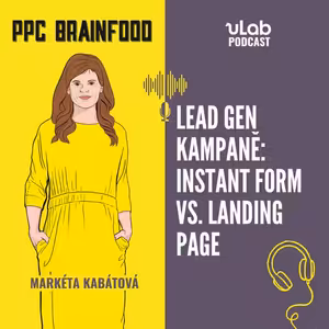 PPC Brainfood: Lead gen kampaně: Instant form vs. landing page | uLab podcast