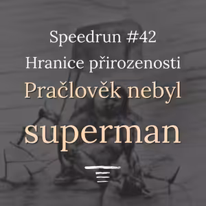 Proč nejsme "nejhorší generace" - pračlověk nebyl superman - Speedrun #42