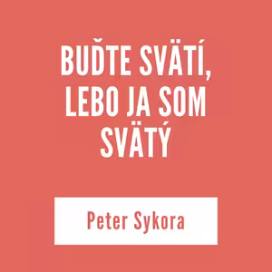 BUĎTE SVÄTÍ, LEBO JA SOM SVÄTÝ | Peter Sykora