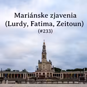 #233 - Mariánske zjavenia (Lurdy, Fatima, Zeitoun)