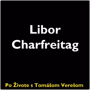 Po Živote s Tomášom Verešom #34 - Libor Charfreitag