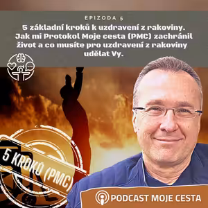 Epizoda č.5 - 5 základních kroků k uzdravení z rakoviny aneb jak mi Protokol Moje cesta® zachránil život!