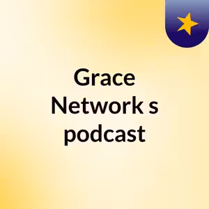 Episode 4 - Grace Network's podcast