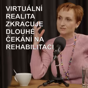 90. Jana Trdá z VR Life: Virtuální realita výrazně zkracuje měsíce čekání na rehabilitaci a pomáhá i s operací mozku