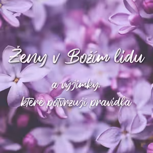 Ženy v Božím lidu a výjimky, které potvrzují pravidla - Petr Zubek (9.5.2021)