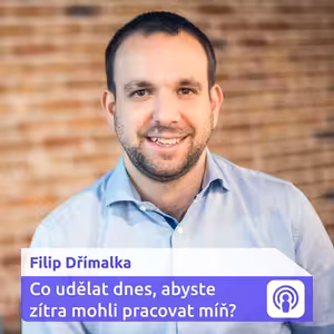 Co udělat dnes, abyste zítra mohli pracovat míň? – Filip Dřímalka
