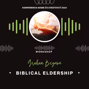 Graham Beynon: Biblical eldership (EN) - Máme čo zvestovať 2024