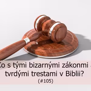 #105 - Čo s tými bizarnými zákonmi a tvrdými trestami v Biblii?