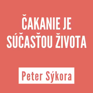 ČAKANIE JE SÚČASŤOU ŽIVOTA | PETER SÝKORA