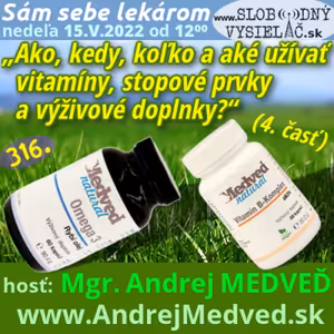 Sám sebe lekárom 316 - 2022-05-15 „Ako, kedy, koľko a aké užívať vitamíny, stopové prvky a výživové doplnky ?“ 4. časť