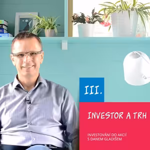 III. Investor a trh / Investování do akcií s Danem Gladišem