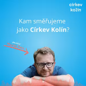 Martin Penc – Kam směřuje církev Kolín: komunita a užitečnost – 25. 2. 2024