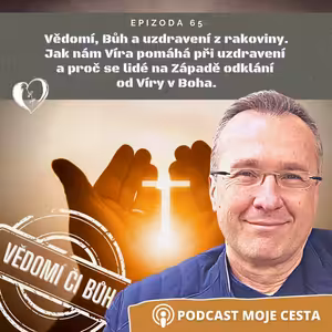 Epizoda č. 65 - Vědomí, Bůh a jak nám Víra pomáhá na cestě k uzdravením z rakoviny.