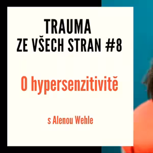 Trauma za všech stran #9 - O hypersenzitivitě s Alenou Wehle