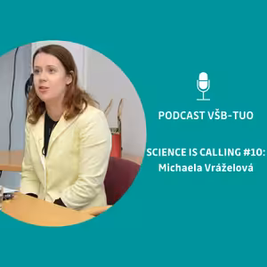 Podcast VŠB-TUO #10 - Science is calling - Michaela Vráželová