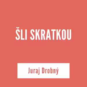 ŠLI SKRATKOU | Juraj Drobný