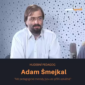 Adam Šmejkal – hudební pedagog: Mé pedagogické metody jsou asi příliš odvážné