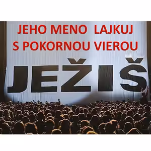 JEŽIŠ: JEHO MENO LAJKUJ S POKORNOU VIEROU