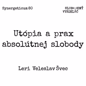 Synergeticum 80 - 2019-08-06 Utópia a prax absolútnej slobody…