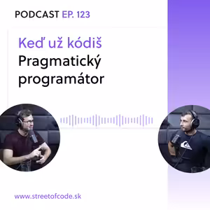 Ep. 123 – Keď už kódiš – Pragmatický programátor 7