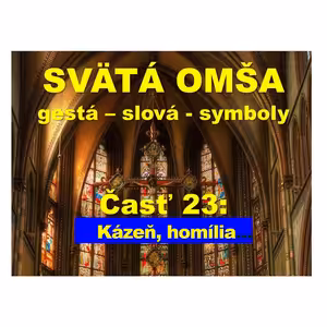 SVÄTÁ OMŠA gestá, slová, symboly. Časť 23: Kázeň - homília.