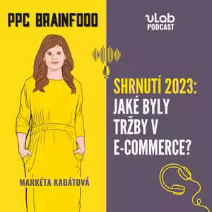 PPC Brainfood: Shrnutí 2023: Jaké byly tržby v e-commerce? | uLab podcast