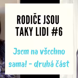 Rodiče jsou taky lidi #6 - Jsem na všechno sama! - druhá část