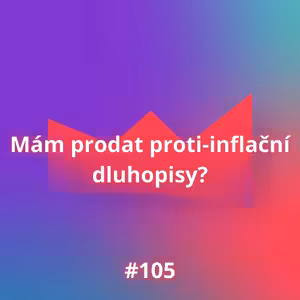 #105 Mám prodat proti-inflační dluhopisy?
