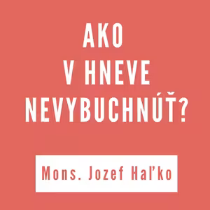AKO V HNEVE NEVYBUCHNÚŤ | MONS. JOZEF HAĽKO
