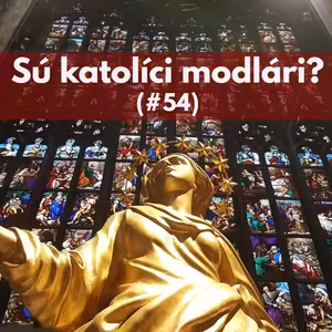 #54 - Sú katolíci modlári?