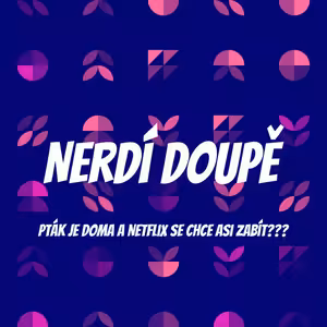 Nerdí doupě: Pták je doma a Netflix se chce asi zabít???