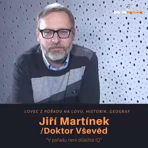Jiří Martínek/Vševěd – lovec z pořadu Na lovu, historik, geograf: V pořadu není důležité IQ