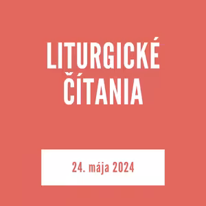 LITURGICKÉ ČÍTANIA | 24. máj 2024