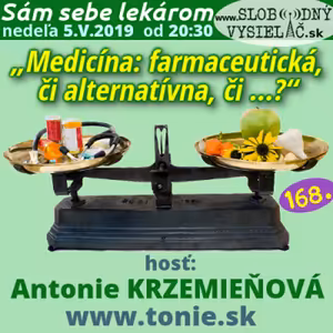 Sám sebe lekárom 168 - 2019-05-05 „Medicína: farmaceutická, či alternatívna, či …?“