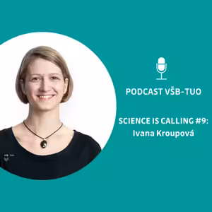 Podcast VŠB-TUO #9 - Science is calling - Ivana Kroupová