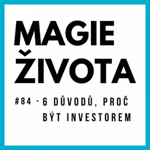 #84 - 6 DŮVODŮ, PROČ BÝT INVESTOREM | MAGIE ŽIVOTA | HOJNOST | BOHATSTVÍ | Robert Kiyosaki