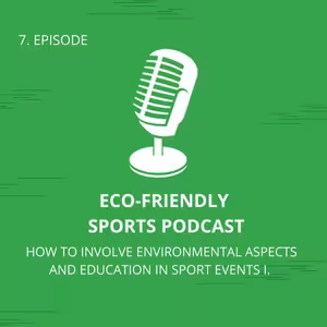 Eco-Friendly Sports Podcast: 7. How To Involve Environmental Aspects And Education In Sport Events I.