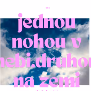 Jednou nohou v nebi, druhou na zemi